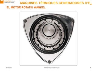 06/10/2013 Unitat 2. Màquines tèrmiques 58
EL MOTOR ROTATIU WANKEL
MÀQUINES TÈRMIQUES GENERADORES D’Em
 