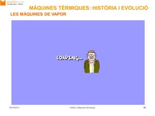 06/10/2013 Unitat 2. Màquines tèrmiques 84
LES MÀQUINES DE VAPOR
MÀQUINES TÈRMIQUES: HISTÒRIA I EVOLUCIÓ
 