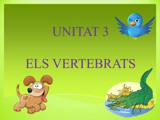 UNITAT 3

ELS VERTEBRATS

 