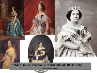 Unitat 3: La construcció de l’Estat liberal (1833-1868)
Júlia López Valera
 