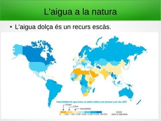 L'aigua a la natura
● L'aigua dolça és un recurs escàs.
 