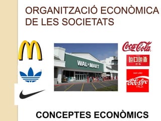 CONCEPTES ECONÒMICS
ORGANITZACIÓ ECONÒMICA
DE LES SOCIETATS
 