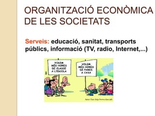 ORGANITZACIÓ ECONÒMICA
DE LES SOCIETATS
Serveis: educació, sanitat, transports
públics, informació (TV, radio, Internet,...)
 