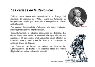Les causes de la Revolució
Caldria parlar d’una crisi estructural a la França del
moment. El sistema de l’Antic Règim no f...