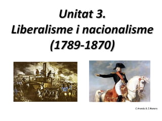 Unitat 3.
Liberalisme i nacionalisme
        (1789-1870)



                      C.Aranda & J.Manero
 