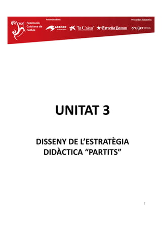 UNITAT 3

DISSENY DE L’ESTRATÈGIA
  DIDÀCTICA “PARTITS”




                          1
 