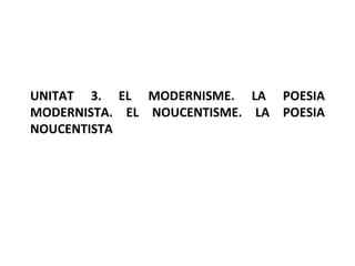 Unitat 3   Versió 1 La Poesia Modernista I Noucentista