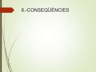 6.-CONSEQÜÈNCIES
 