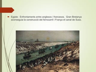  Egipte: Enfrontaments entre anglesos i francesos. Gran Bretanya
aconseguia la construcció del ferrocarril i França el canal de Suez.
 