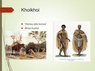 Khoikhoi
 “Homes dels homes”
 Àfrica Austral
 