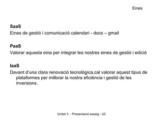 Eines



SaaS
Eines de gestió i comunicació calendari - docs – gmail

PaaS
Valorar aquesta eina per integrar les nostres e...