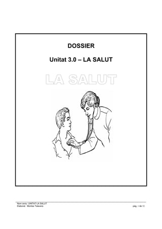 DOSSIER
Unitat 3.0 – LA SALUT
LA SALUT
Nom arxiu: UNITAT LA SALUT
Elaborat: Montse Talavera pàg. 1 de 52
 