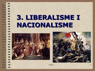 3. LIBERALISME I
NACIONALISME




        H.M.C.     1
 