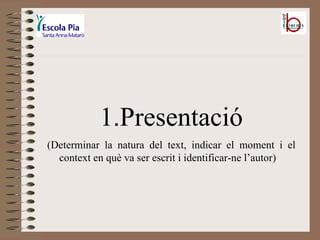 Presentació (Determinar la natura del text, indicar el moment i el context en què va ser escrit i identificar-ne l’autor) 