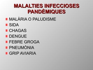 MALALTIES INFECCIOSES PANDÈMIQUES MALÀRIA O PALUDISME SIDA  CHAGAS DENGUE FEBRE GROGA PNEUMÒNIA GRIP AVIARIA 