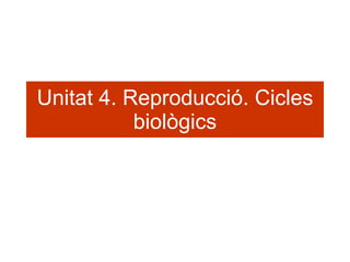 Unitat 4. Reproducció. Cicles biològics 