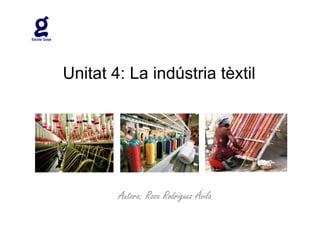 Unitat 4: La indústria tèxtil




        Autora: Rosa Rodríguez Ávila
 