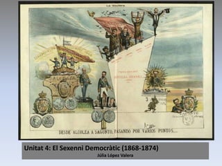 Unitat 4: El Sexenni Democràtic (1868-1874)
Júlia López Valera
 