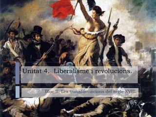 Unitat 4. Liberalisme i revolucions.
Bloc II. Les transformacions del segle XVIII.
 
