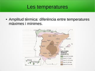 Les temperatures
● Amplitud tèrmica: diferència entre temperatures
màximes i mínimes.
 