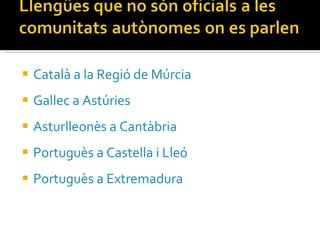 Català a la Regió de Múrcia Gallec a Astúries Asturlleonès a Cantàbria Portuguès a Castella i Lleó Portuguès a Extremadura 