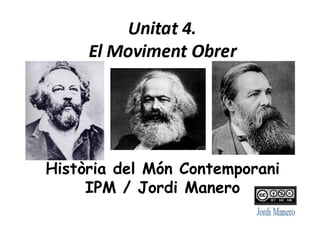 UNITAT 4:
EL MOVIMENT OBRER.
IPM / HMC Batxillerat
Jordi Manero
 