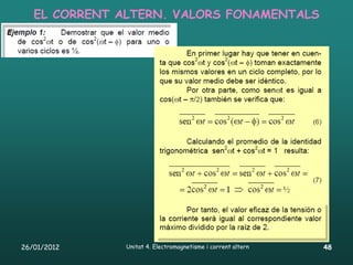 EL CORRENT ALTERN. VALORS FONAMENTALS




26/01/2012    Unitat 4. Electromagnetisme i corrent altern   48
 