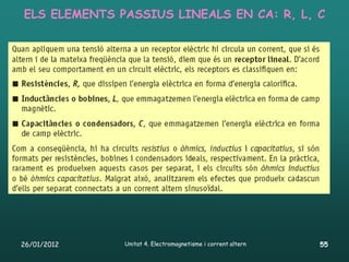 ELS ELEMENTS PASSIUS LINEALS EN CA: R, L, C




26/01/2012    Unitat 4. Electromagnetisme i corrent altern   55
 