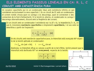 ELS ELEMENTS PASSIUS LINEALS EN CA: R, L, C
CIRCUIT AMB CAPACITÀNCIA PURA




 26/01/2012       Unitat 4. Electromagnetisme i corrent altern   61
 
