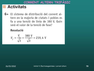 CORRENT ALTERN TRIFÀSIC




26/01/2012       Unitat 4. Electromagnetisme i corrent altern   79
 
