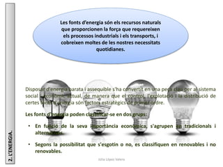 Júlia López Valera
2.L’ENERGIA.
Les fonts d’energia són els recursos naturals
que proporcionen la força que requereixen
el...