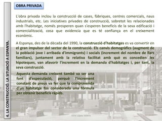 Júlia López Valera
4.LACONSTRUCCIÓ.LASITUACIÓAESPANYA. OBRA PRIVADA
L'obra privada inclou la construcció de cases, fàbriqu...