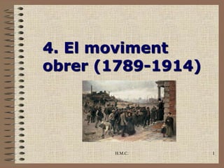 4. El moviment
obrer (1789-1914)




       H.M.C.       1
 