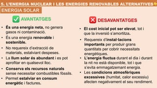 5. L’ENERGIA NUCLEAR I LES ENERGIES RENOVABLES ALTERNATIVES
ENERGIA SOLAR
AVANTATGES DESAVANTATGES
• És una energia neta, ...