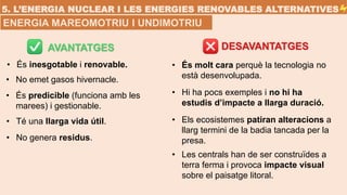5. L’ENERGIA NUCLEAR I LES ENERGIES RENOVABLES ALTERNATIVES
AVANTATGES DESAVANTATGES
• És molt cara perquè la tecnologia n...