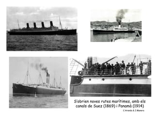 S’obrien noves rutes marítimes, amb els
 canals de Suez (1869) i Panamà (1914)
                          C.Aranda & J.Manero
 