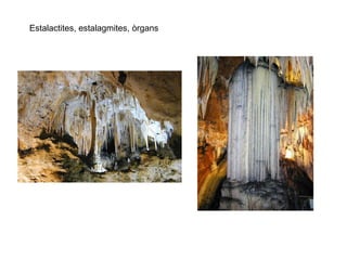 Estalactites, estalagmites, òrgans
 