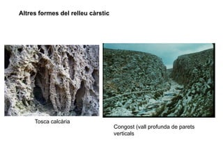 Altres formes del relleu càrstic
Tosca calcària
Congost (vall profunda de parets
verticals
 