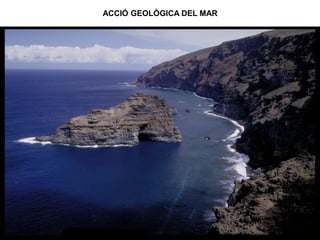 ACCIÓ GEOLÒGICA DEL MAR
 