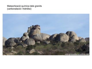 Meteorització química dels granits
(carbonatació i hidròlisi)
 