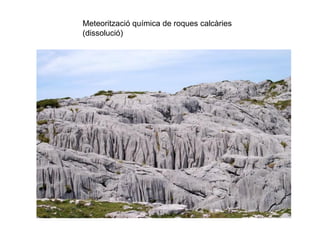 Meteorització química de roques calcàries
(dissolució)
 