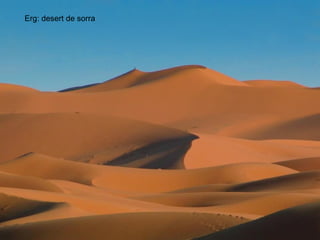 Erg: desert de sorra
 