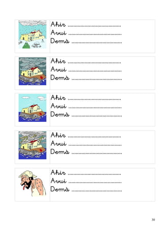 Ahir ......................................
Avui ......................................
Demà ....................................
Ahir ......................................
Avui ......................................
Demà ....................................
Ahir ......................................
Avui ......................................
Demà ....................................
Ahir ......................................
Avui ......................................
Demà ....................................
Ahir ......................................
Avui ......................................
Demà ....................................
30
 