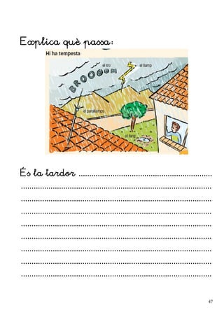 Explica què passa:
És la tardor ...............................................................
..........................................................................................
..........................................................................................
..........................................................................................
..........................................................................................
..........................................................................................
..........................................................................................
..........................................................................................
..........................................................................................
47
 