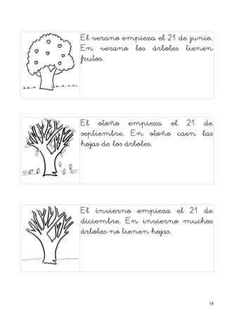 El verano empieza el 21 de junio.
En verano los árboles tienen
frutos.
El otoño empieza el 21 de
septiembre. En otoño caen las
hojas de los árboles.
El invierno empieza el 21 de
diciembre. En invierno muchos
árboles no tienen hojas.
18
 