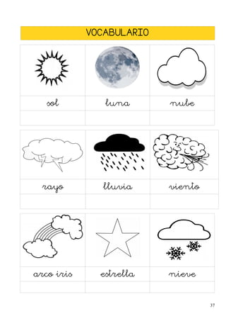 VOCABULARIO
sol luna nube
rayo lluvia viento
arco iris estrella nieve
37
 