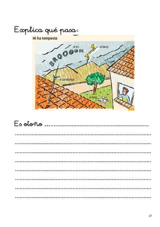 Explica qué pasa:
Es otoño ….................................................................
..........................................................................................
..........................................................................................
..........................................................................................
..........................................................................................
..........................................................................................
..........................................................................................
..........................................................................................
..........................................................................................
47
 