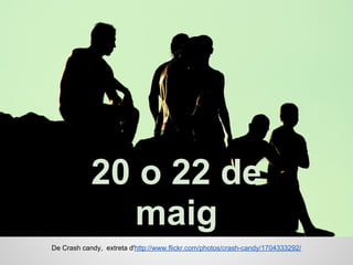 20 o 22 de
maig
De Crash candy, extreta d'http://www.flickr.com/photos/crash-candy/1704333292/
 