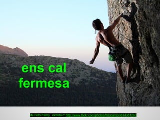 ens cal
fermesa
de Foto Pamp, extreta d' http://www.flickr.com/photos/fotopamp/3874381263
 