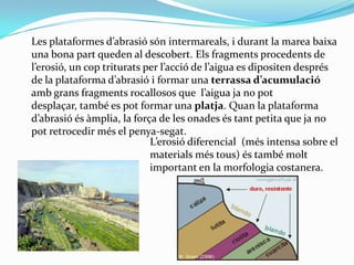 Les plataformes d’abrasió són intermareals, i durant la marea baixa
una bona part queden al descobert. Els fragments proce...